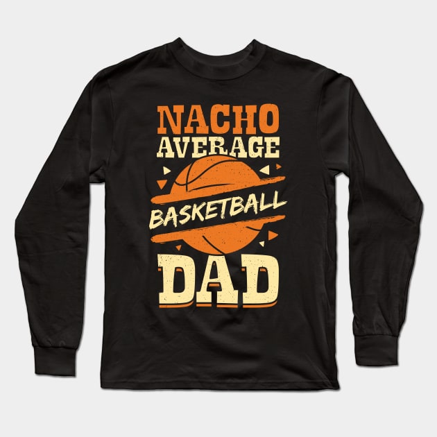 Nacho Average Basketball Dad Long Sleeve T-Shirt by Dolde08